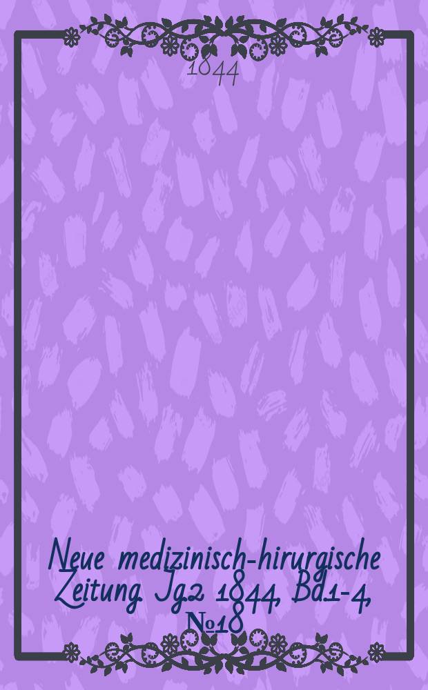 Neue medizinisch -chirurgische Zeitung. Jg.2 1844, Bd.1-4, №18
