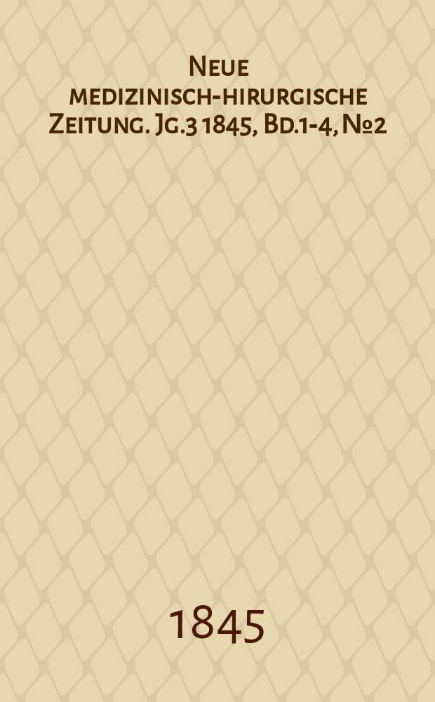 Neue medizinisch -chirurgische Zeitung. Jg.3 1845, Bd.1-4, №2