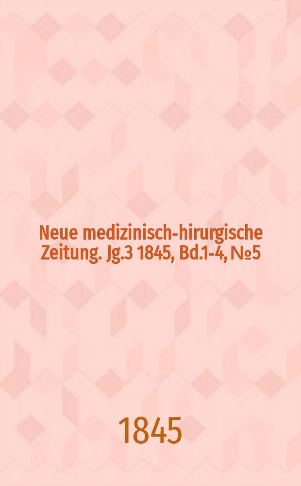 Neue medizinisch -chirurgische Zeitung. Jg.3 1845, Bd.1-4, №5