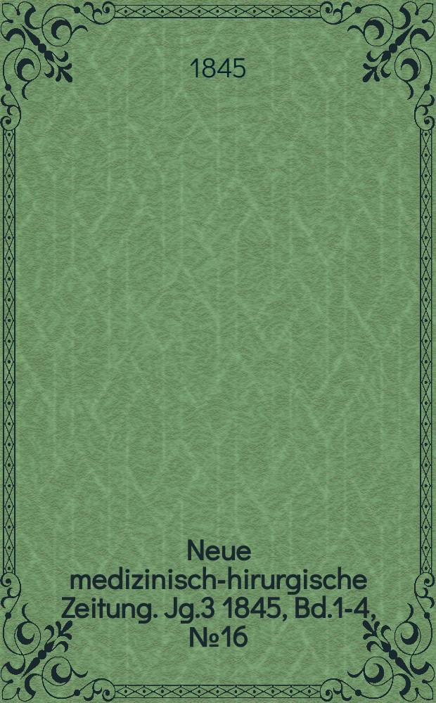 Neue medizinisch -chirurgische Zeitung. Jg.3 1845, Bd.1-4, №16