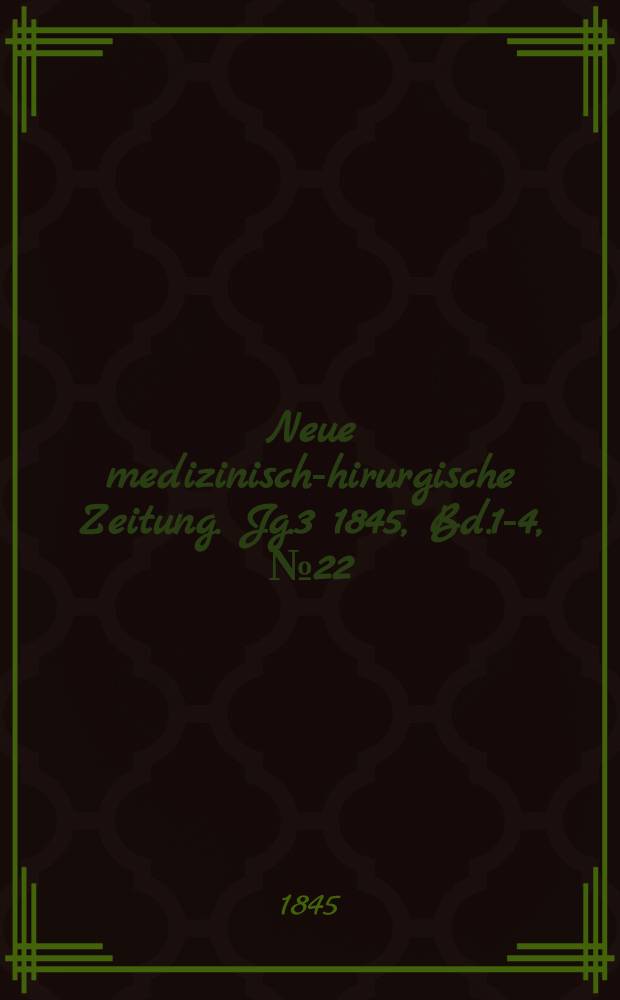 Neue medizinisch -chirurgische Zeitung. Jg.3 1845, Bd.1-4, №22