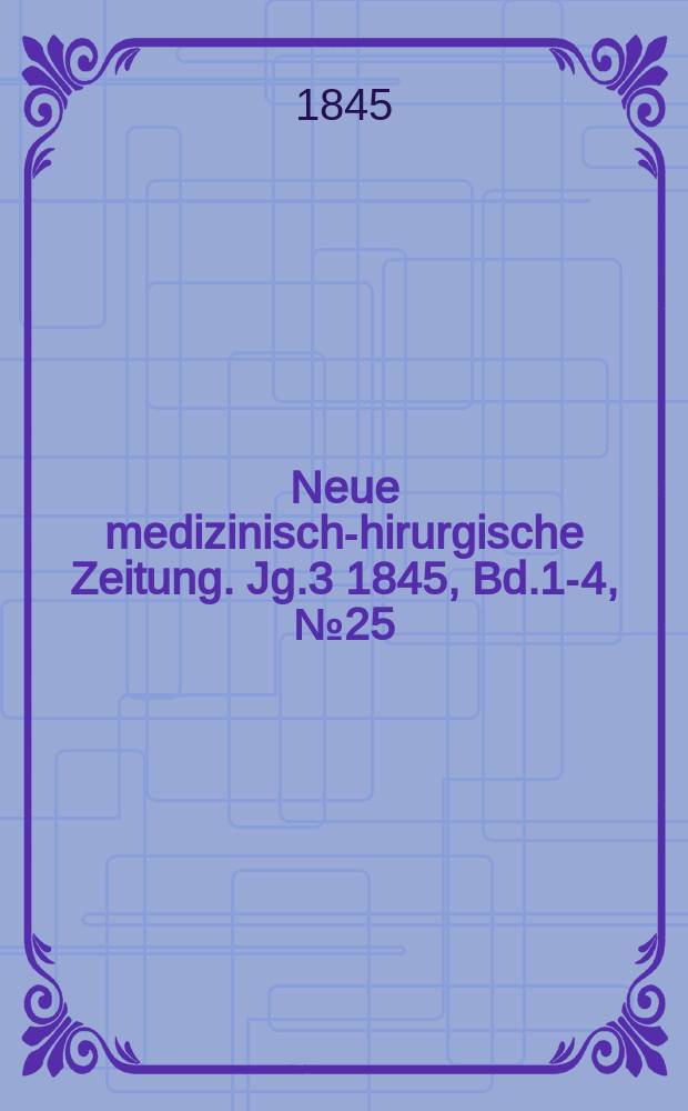 Neue medizinisch -chirurgische Zeitung. Jg.3 1845, Bd.1-4, №25