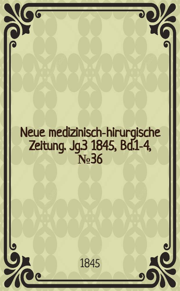 Neue medizinisch -chirurgische Zeitung. Jg.3 1845, Bd.1-4, №36