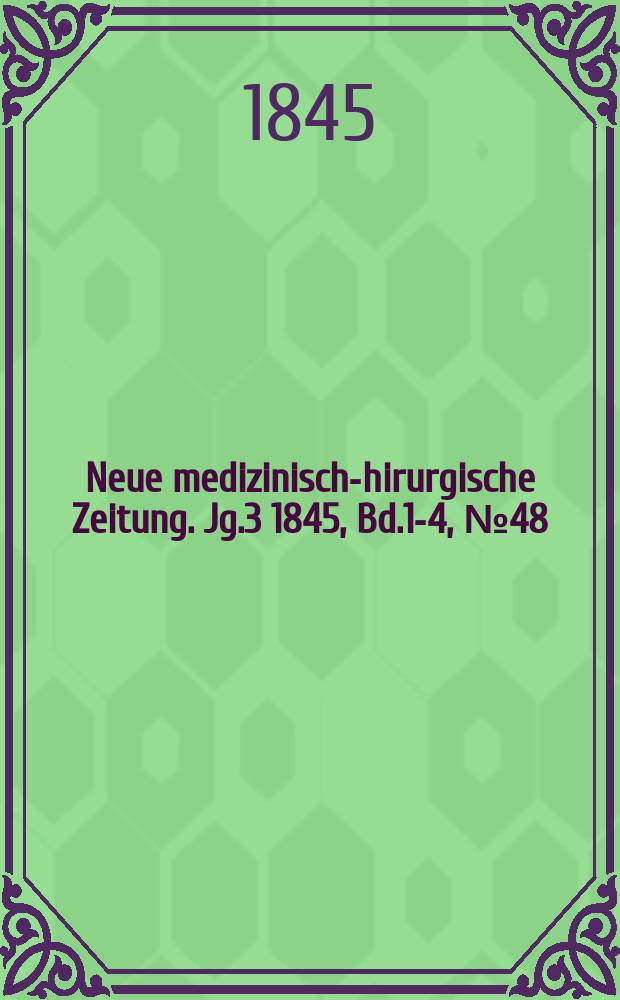 Neue medizinisch -chirurgische Zeitung. Jg.3 1845, Bd.1-4, №48