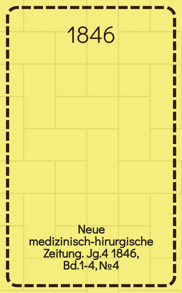 Neue medizinisch -chirurgische Zeitung. Jg.4 1846, Bd.1-4, №4