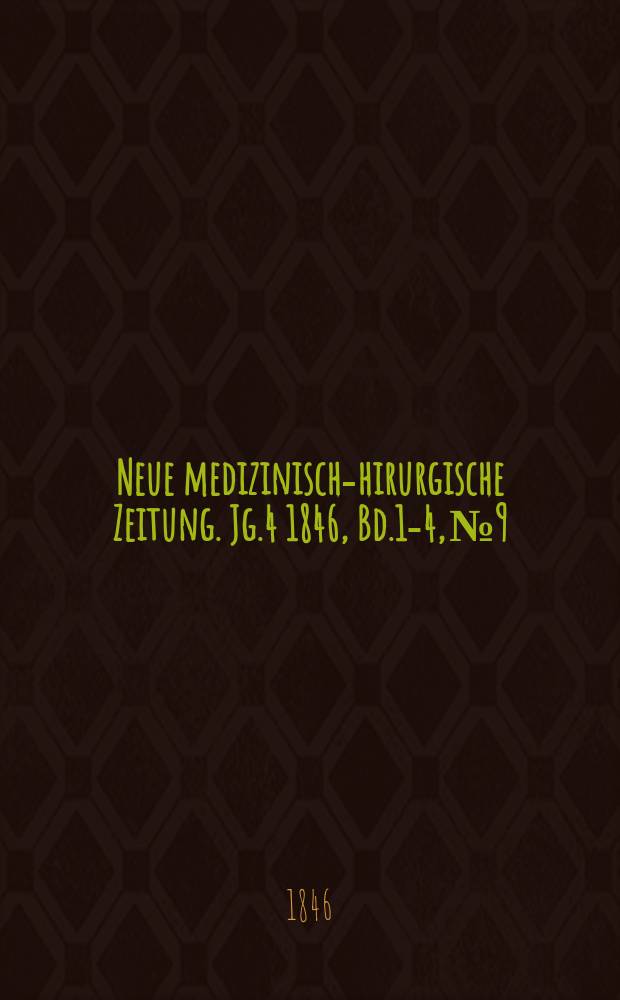 Neue medizinisch -chirurgische Zeitung. Jg.4 1846, Bd.1-4, №9