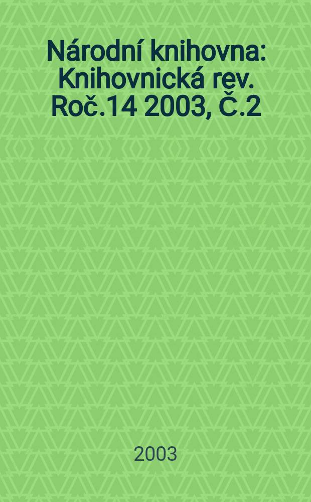 Národní knihovna : Knihovnická rev. Roč.14 2003, Č.2