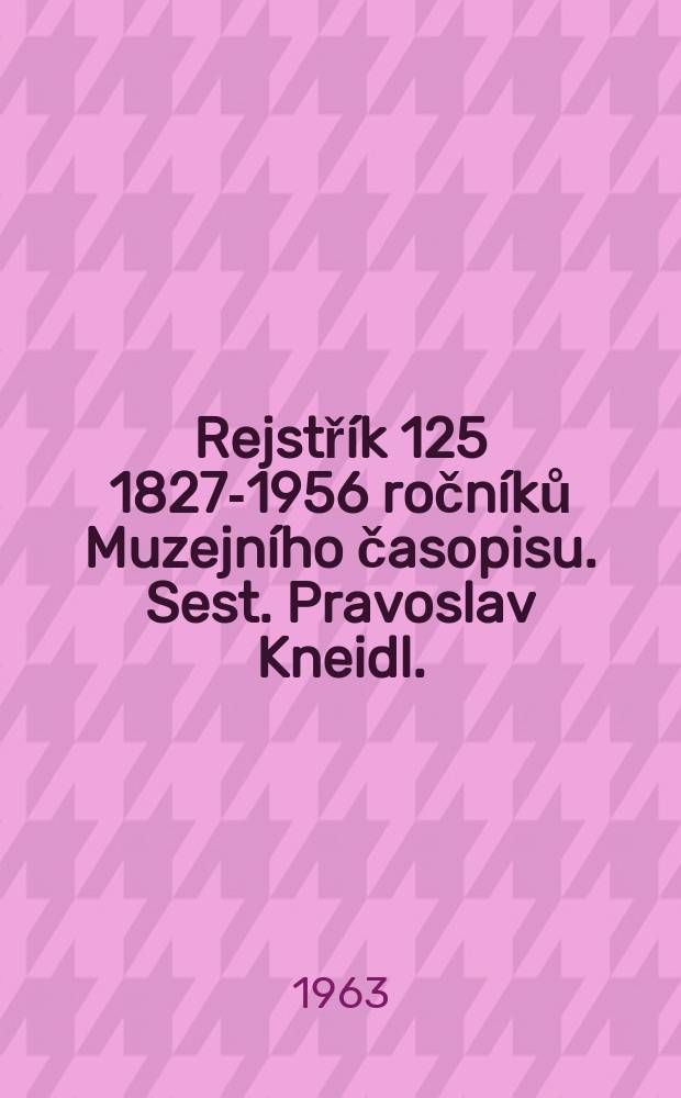 Rejstřík 125 [1827-1956] ročníků Muzejního časopisu. Sest. Pravoslav Kneidl.