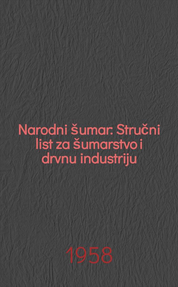 Narodni &scaron;umar : Stručni list za &scaron;umarstvo i drvnu industriju : Organ Dru&scaron;tva &scaron;umarskih inženjera i tehničara Narodne Republike Bosne i Hercegovine