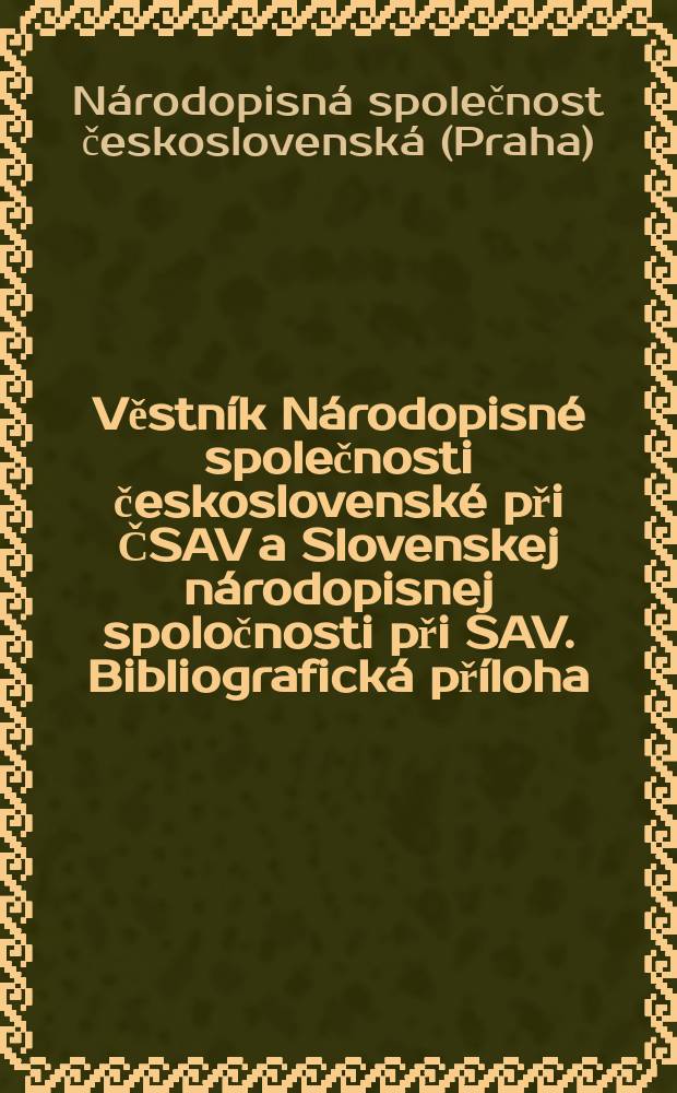Věstník Národopisné společnosti československé při ČSAV a Slovenskej národopisnej spoločnosti při SAV. Bibliografická příloha