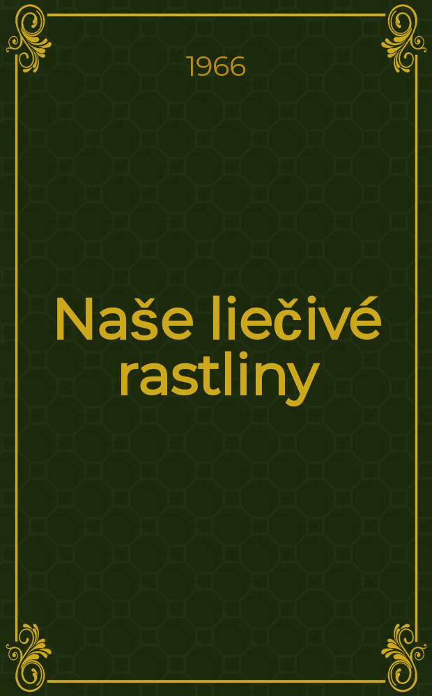 Naše liečivé rastliny : Orgán Ústrednej komisie pri Min. zdravotníctva pre pestovanie a zber liečivých rastlín