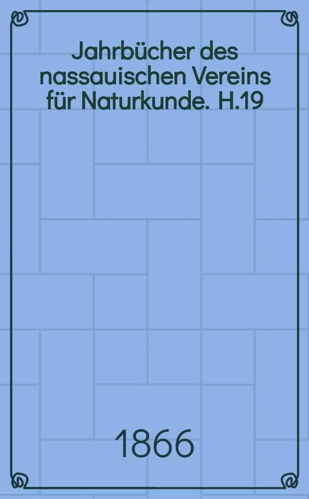 Jahrbücher des nassauischen Vereins für Naturkunde. H.19/20 : 1864/1866