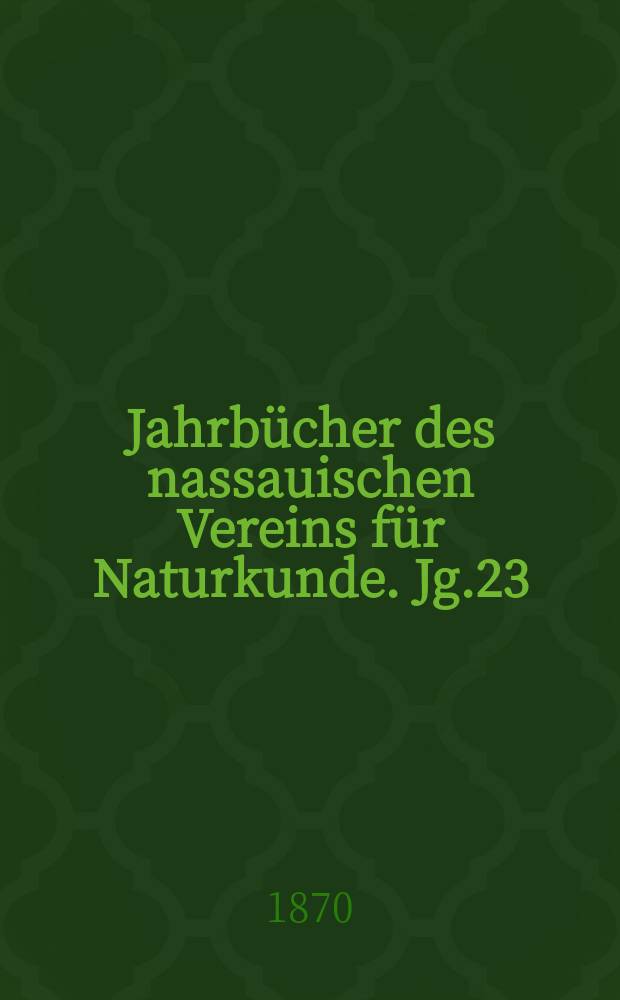 Jahrbücher des nassauischen Vereins für Naturkunde. Jg.23/24 : 1869/1870