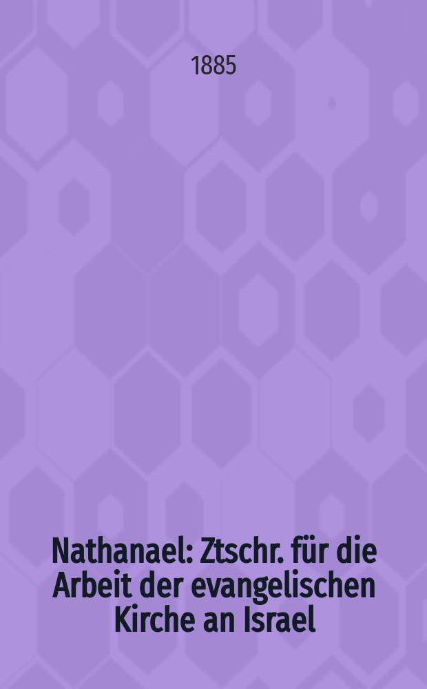 Nathanael : Ztschr. f&uuml;r die Arbeit der evangelischen Kirche an Israel = Натанэл