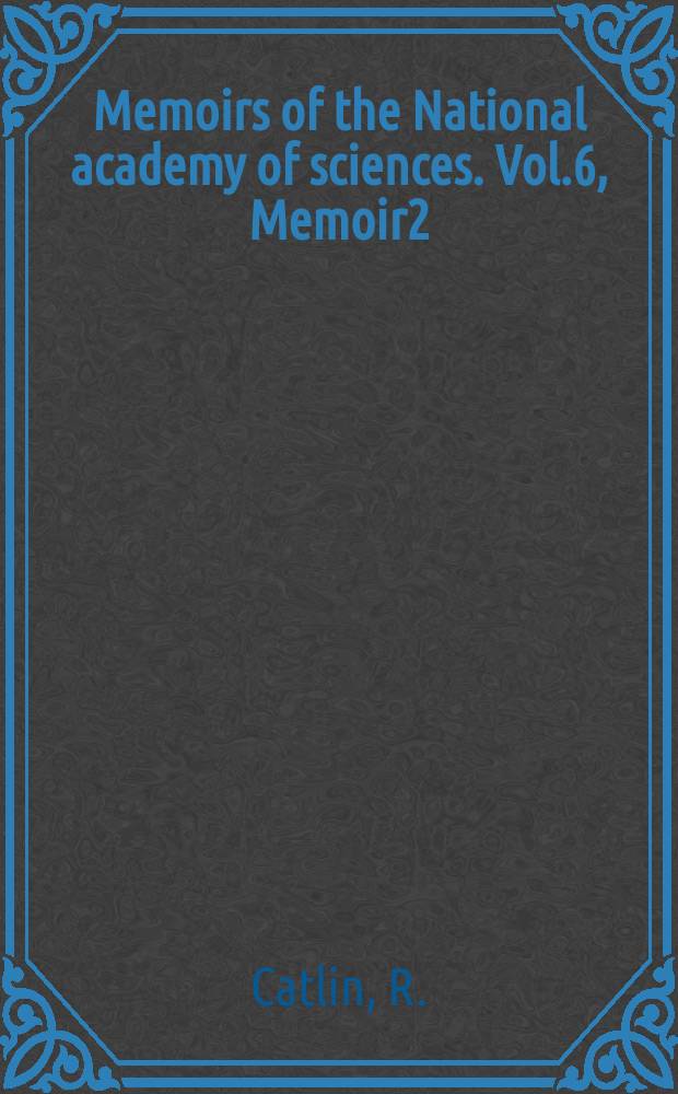 Memoirs of the National academy of sciences. Vol.6, Memoir2 : A study oh the relation of atmospheric electricity, magnetic storms, and weather elements to a case of traumatic neuralgia