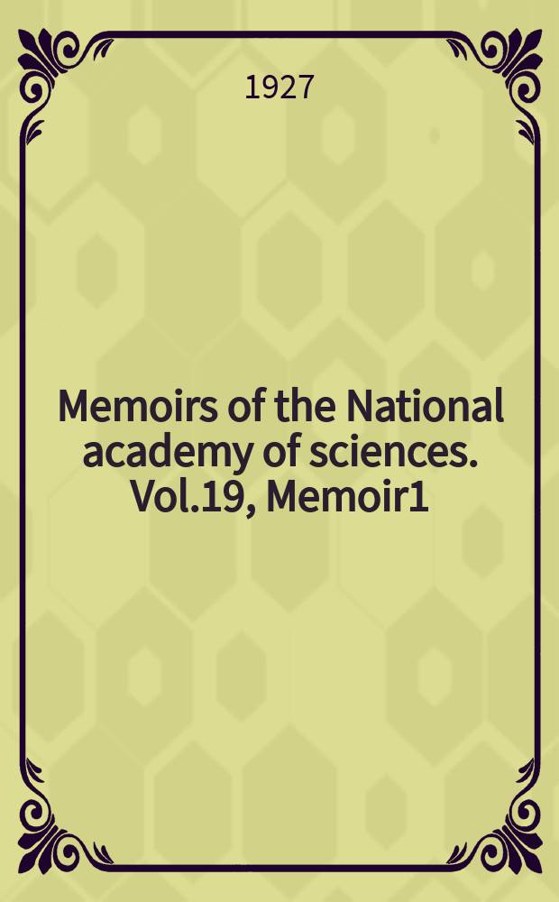 Memoirs of the National academy of sciences. Vol.19, Memoir1 : The tectonic conditions accompanying the intrusion of basic and ultrabasic igneous rocks
