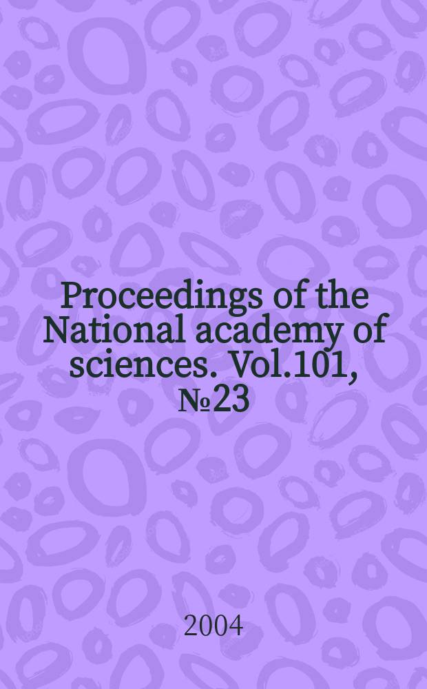 Proceedings of the National academy of sciences. Vol.101, №23
