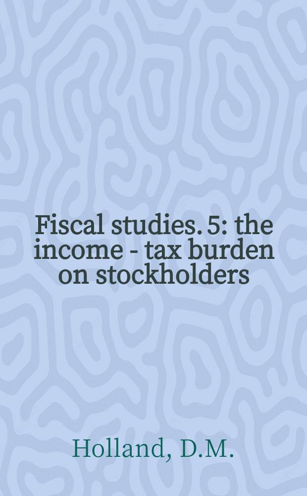 Fiscal studies. 5 : the income - tax burden on stockholders