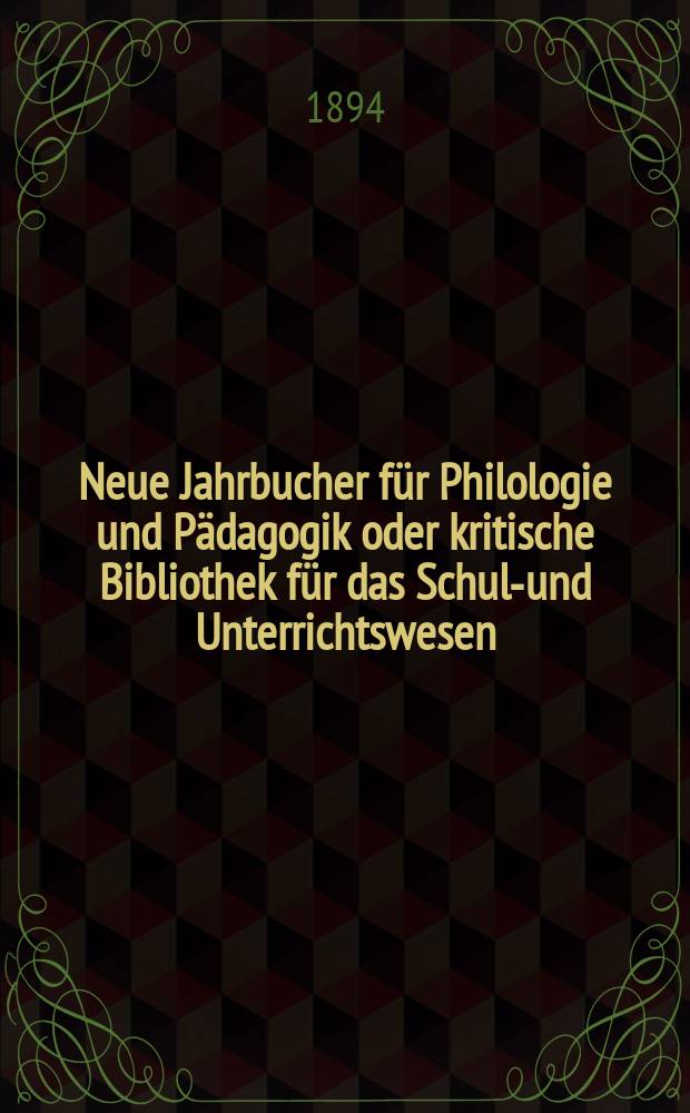 Neue Jahrbucher für Philologie und Pädagogik oder kritische Bibliothek für das Schul-und Unterrichtswesen : In Verbindung mit einem Verein von Gelehrten. Jg.40(64) 1894, Bd.150, H.2