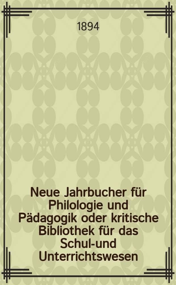 Neue Jahrbucher für Philologie und Pädagogik oder kritische Bibliothek für das Schul-und Unterrichtswesen : In Verbindung mit einem Verein von Gelehrten. Jg.40(64) 1894, Bd.150, H.8