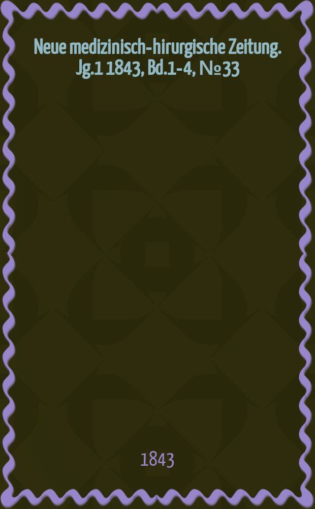 Neue medizinisch -chirurgische Zeitung. Jg.1 1843, Bd.1-4, №33