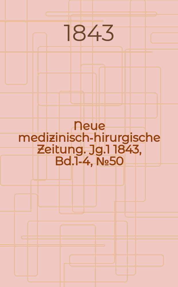 Neue medizinisch -chirurgische Zeitung. Jg.1 1843, Bd.1-4, №50