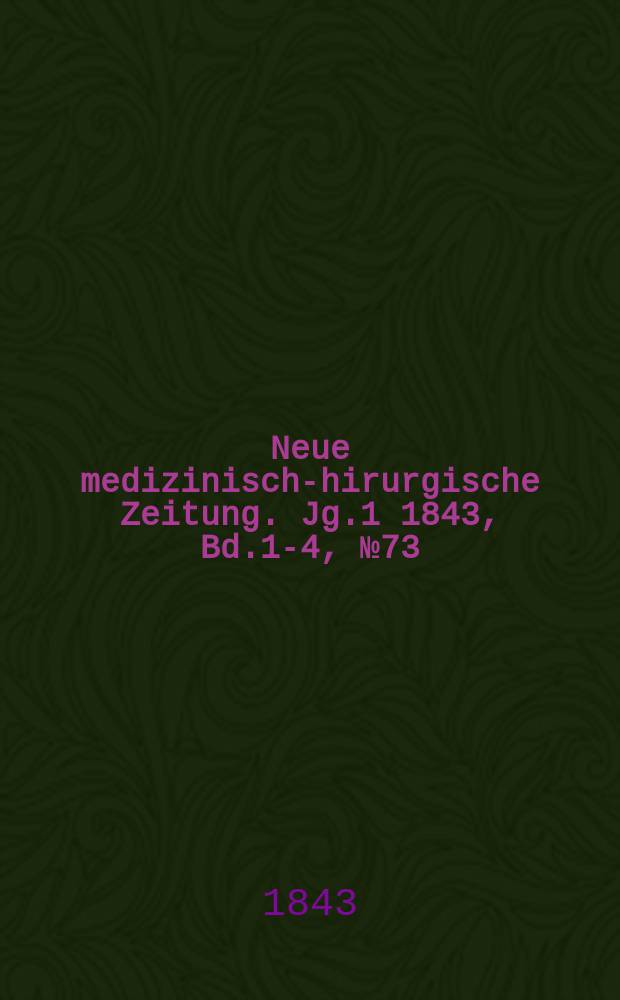 Neue medizinisch -chirurgische Zeitung. Jg.1 1843, Bd.1-4, №73