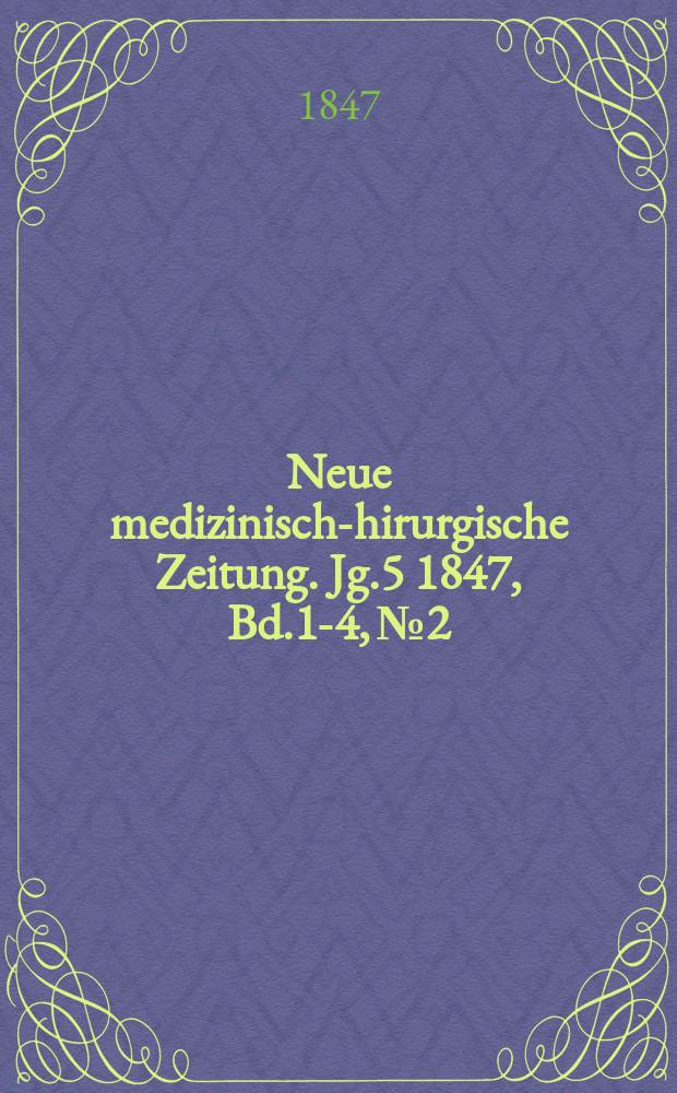 Neue medizinisch -chirurgische Zeitung. Jg.5 1847, Bd.1-4, №2