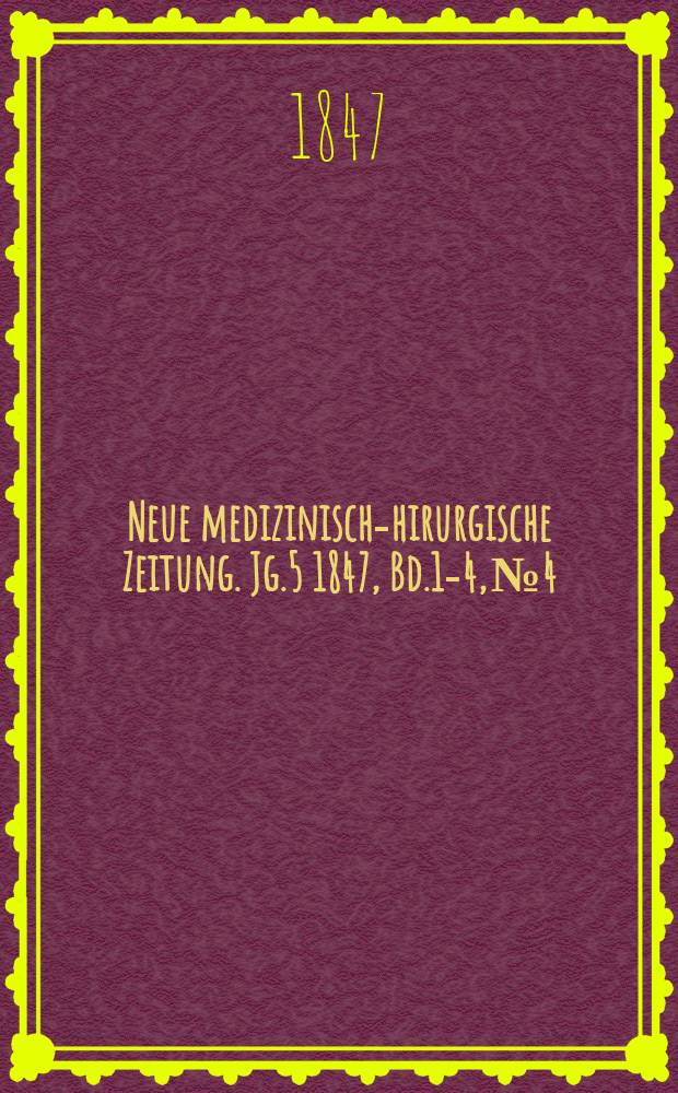 Neue medizinisch -chirurgische Zeitung. Jg.5 1847, Bd.1-4, №4