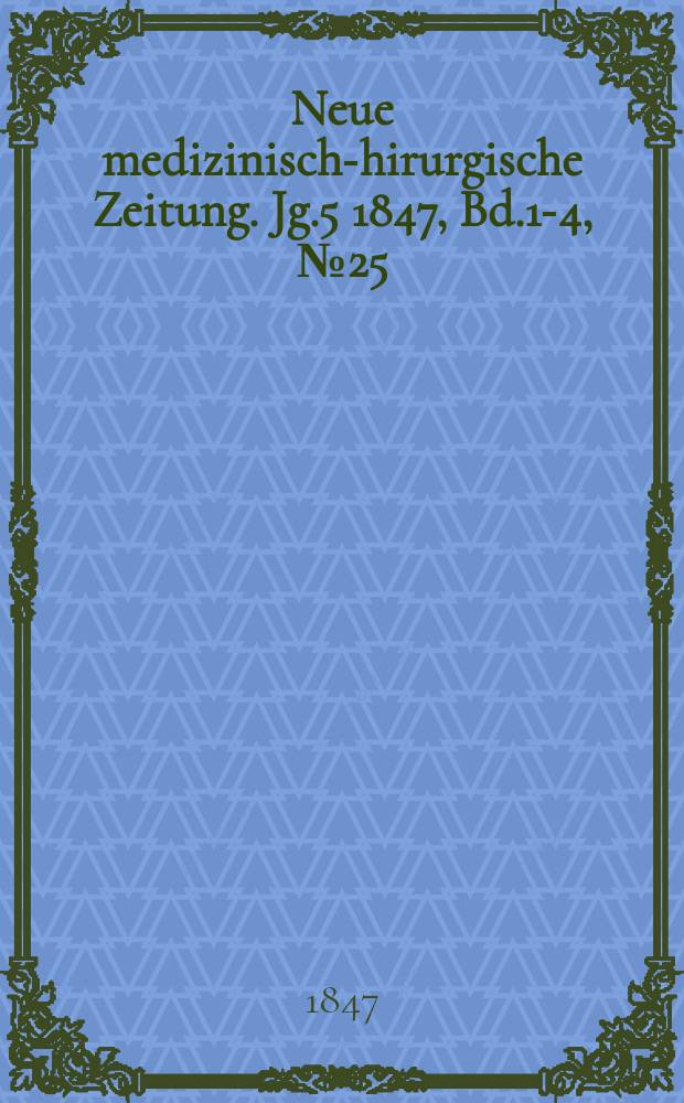 Neue medizinisch -chirurgische Zeitung. Jg.5 1847, Bd.1-4, №25