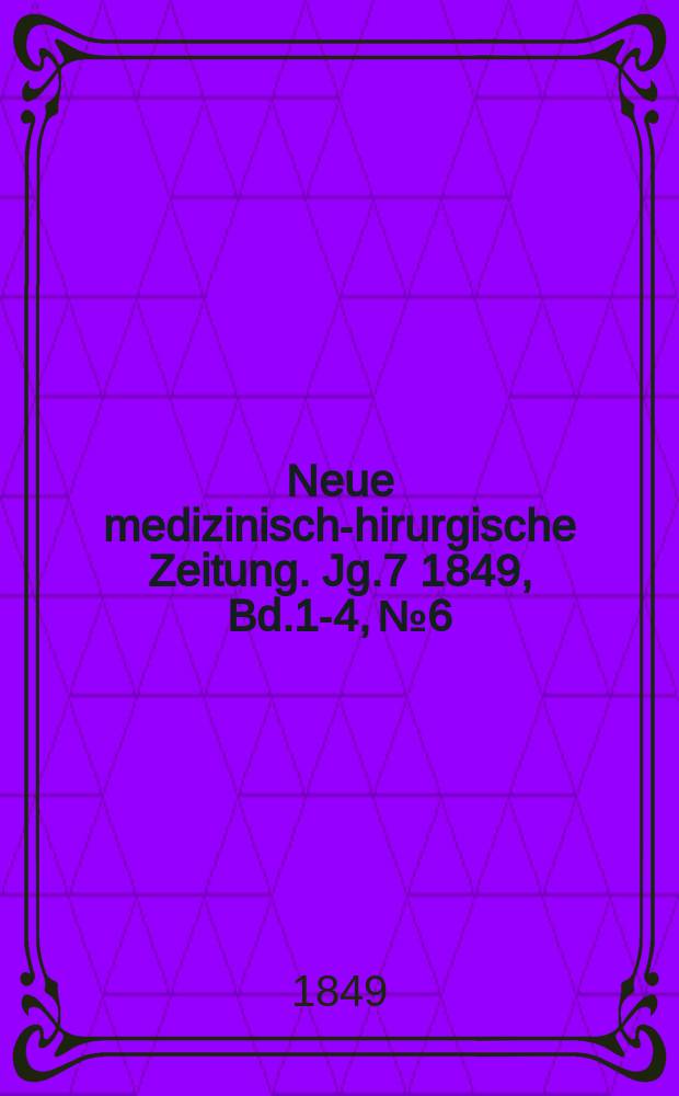 Neue medizinisch -chirurgische Zeitung. Jg.7 1849, Bd.1-4, №6