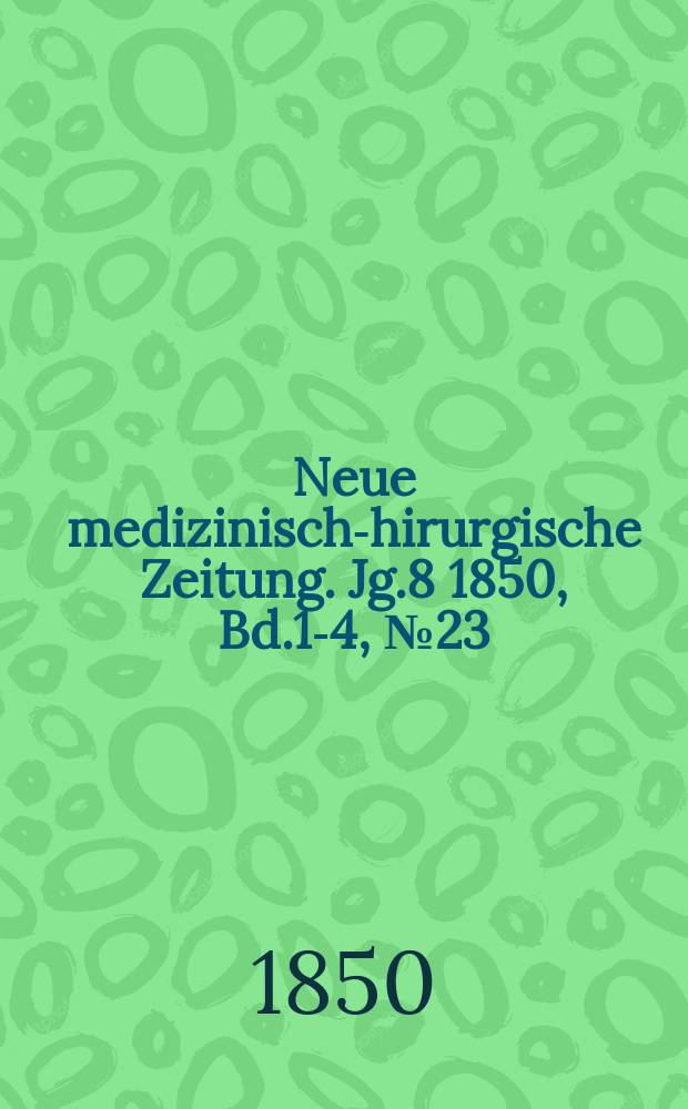 Neue medizinisch -chirurgische Zeitung. Jg.8 1850, Bd.1-4, №23
