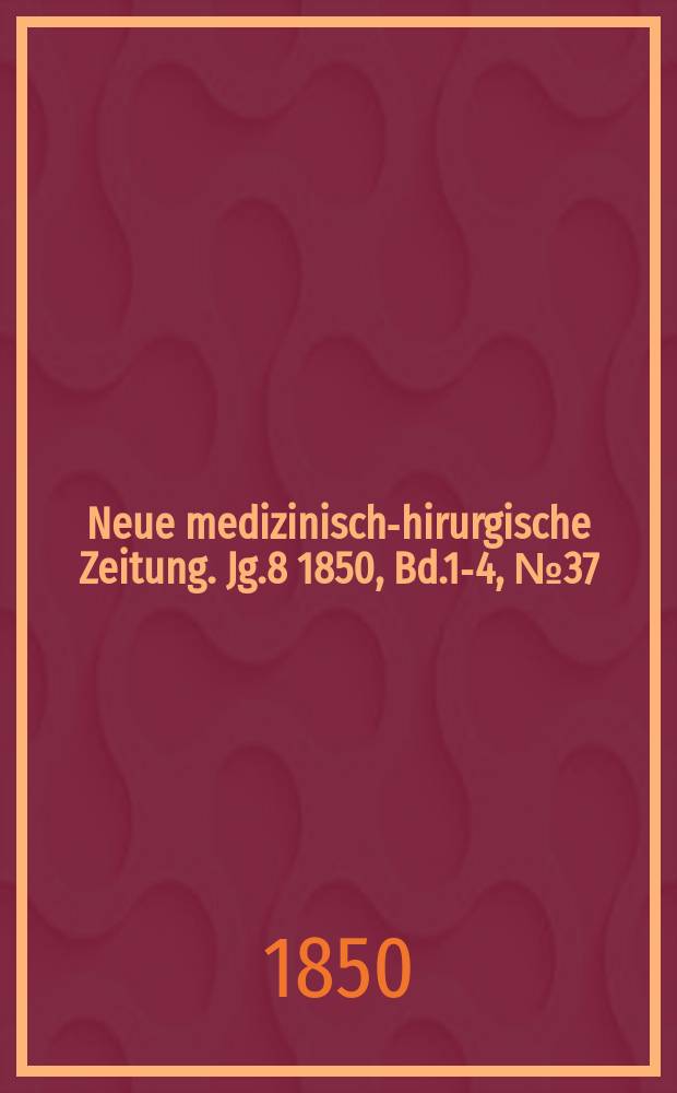 Neue medizinisch -chirurgische Zeitung. Jg.8 1850, Bd.1-4, №37