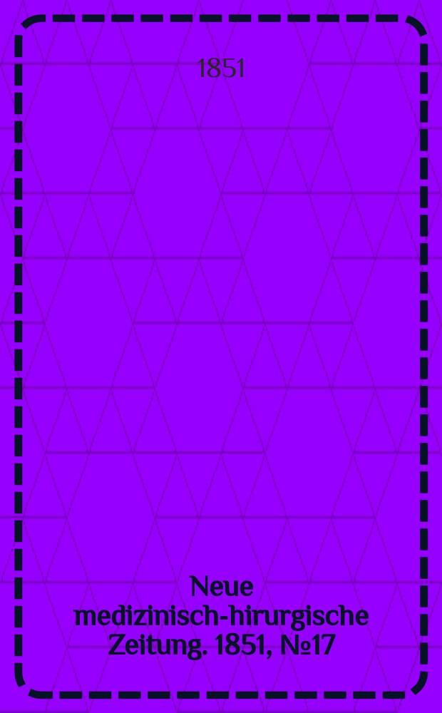 Neue medizinisch -chirurgische Zeitung. 1851, №17