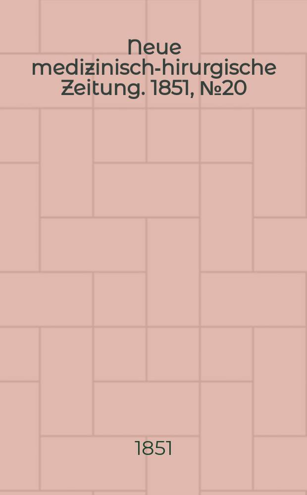 Neue medizinisch -chirurgische Zeitung. 1851, №20