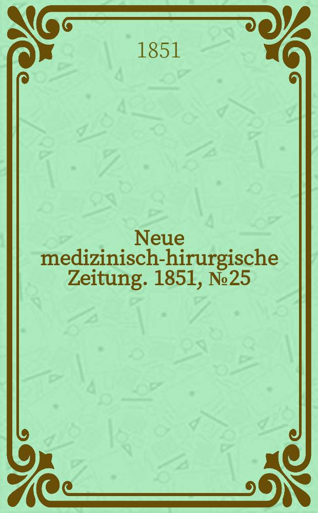 Neue medizinisch -chirurgische Zeitung. 1851, №25