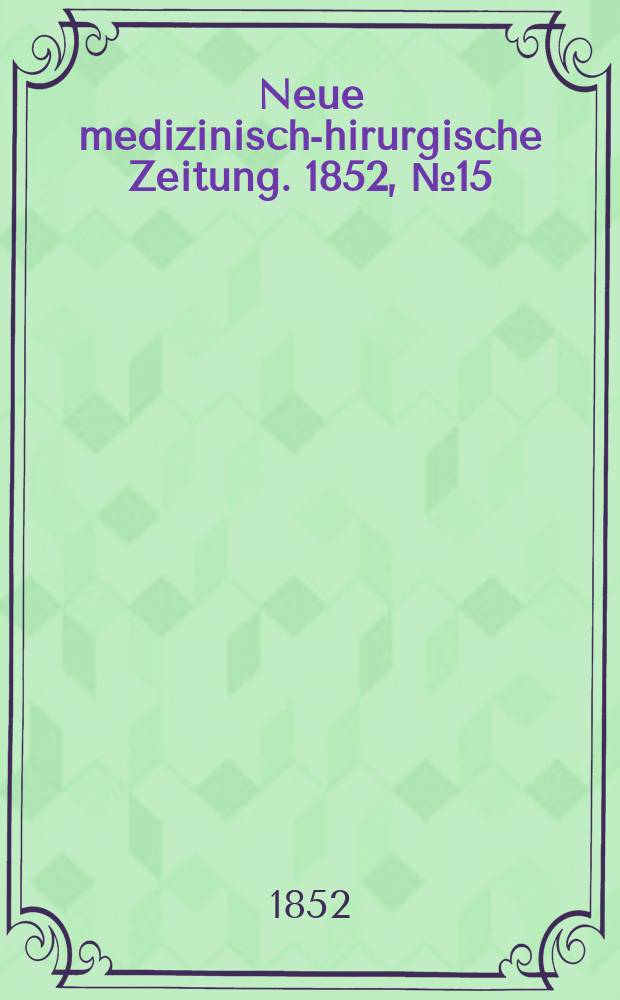 Neue medizinisch -chirurgische Zeitung. 1852, №15