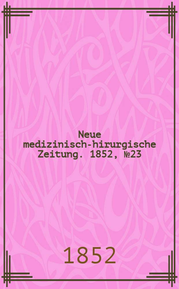 Neue medizinisch -chirurgische Zeitung. 1852, №23