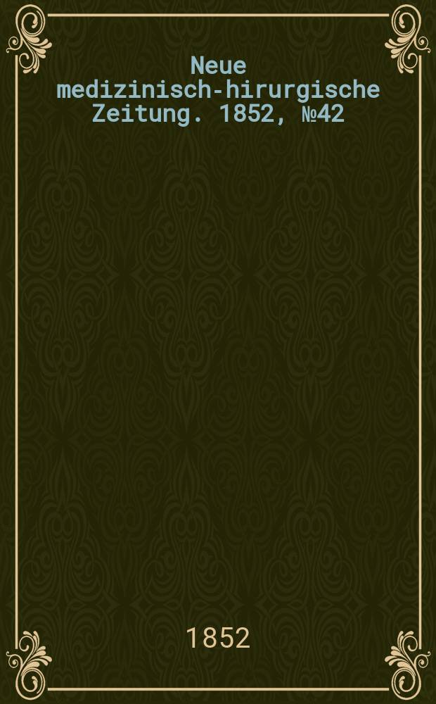 Neue medizinisch -chirurgische Zeitung. 1852, №42