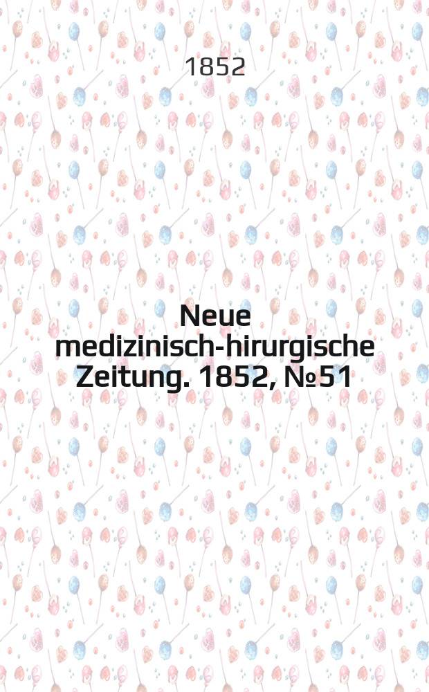 Neue medizinisch -chirurgische Zeitung. 1852, №51