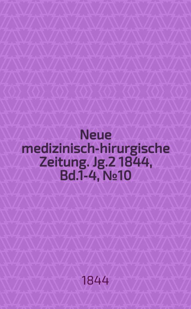 Neue medizinisch -chirurgische Zeitung. Jg.2 1844, Bd.1-4, №10