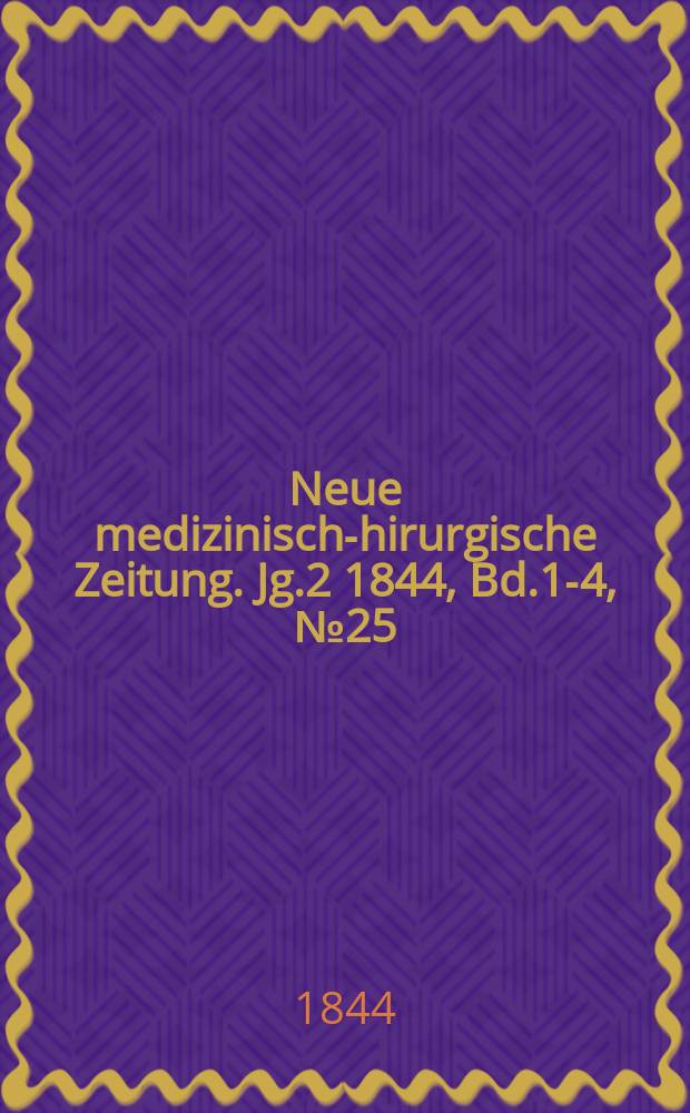 Neue medizinisch -chirurgische Zeitung. Jg.2 1844, Bd.1-4, №25