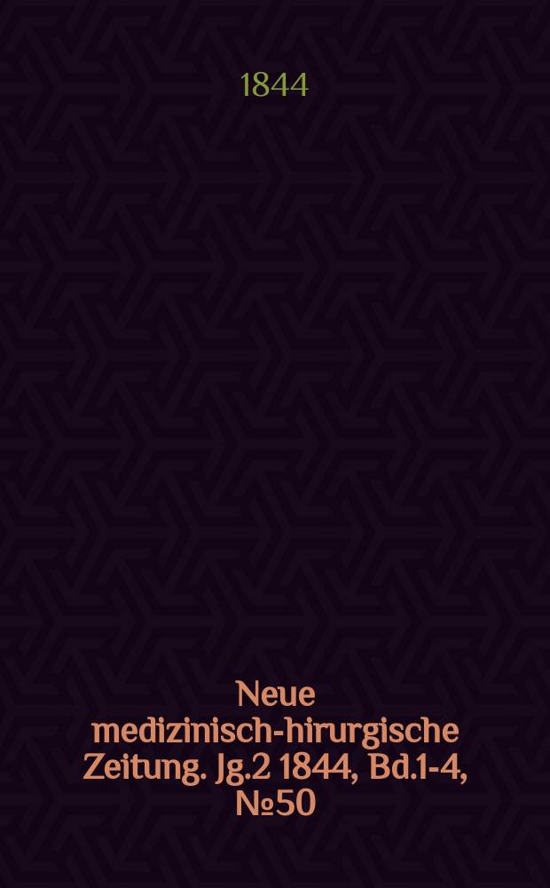 Neue medizinisch -chirurgische Zeitung. Jg.2 1844, Bd.1-4, №50