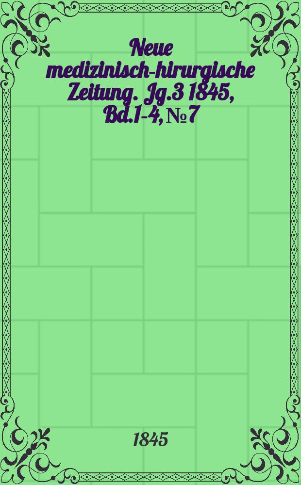 Neue medizinisch -chirurgische Zeitung. Jg.3 1845, Bd.1-4, №7