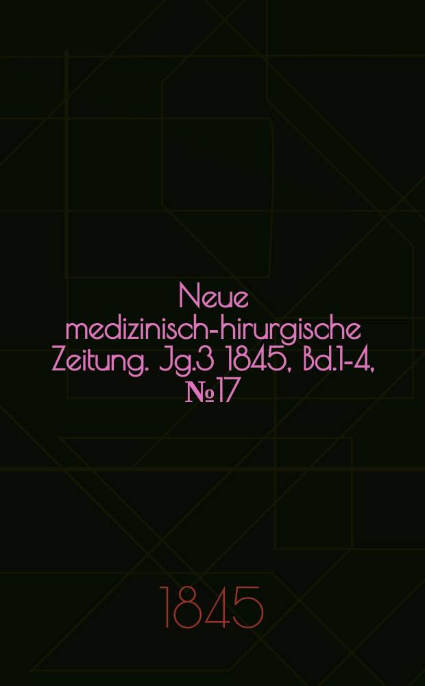 Neue medizinisch -chirurgische Zeitung. Jg.3 1845, Bd.1-4, №17