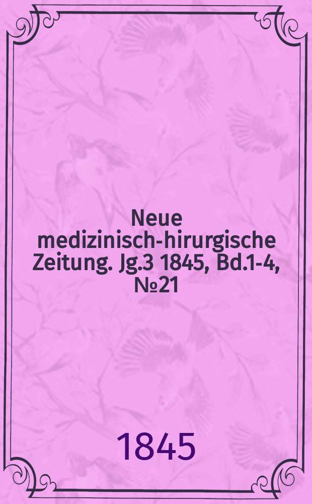 Neue medizinisch -chirurgische Zeitung. Jg.3 1845, Bd.1-4, №21