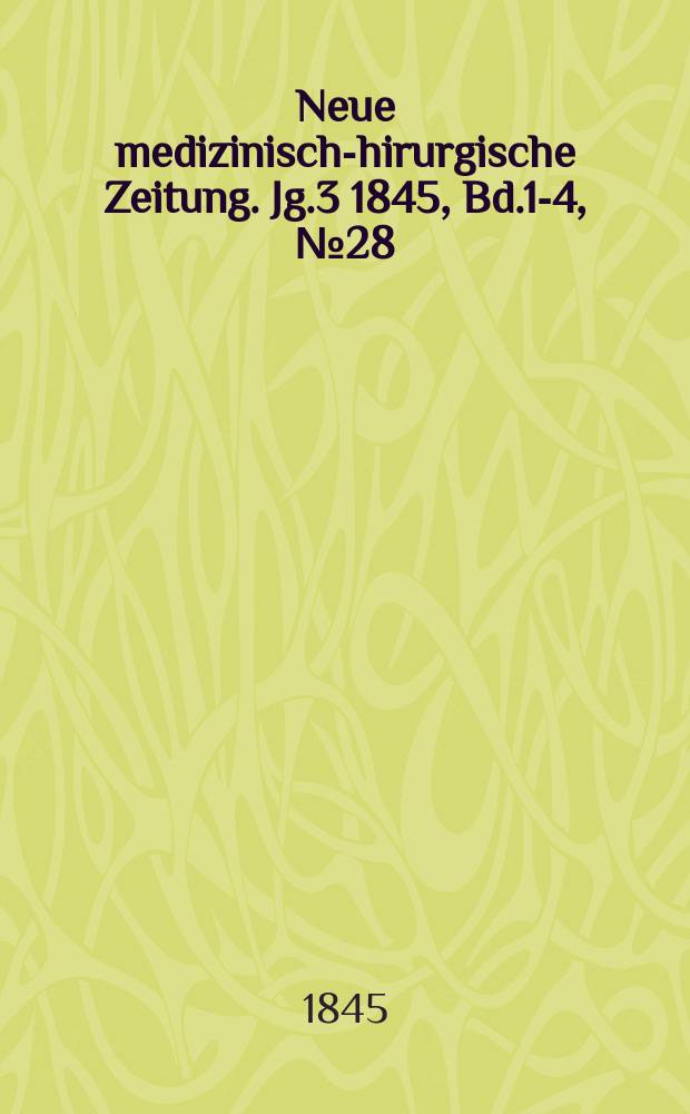 Neue medizinisch -chirurgische Zeitung. Jg.3 1845, Bd.1-4, №28
