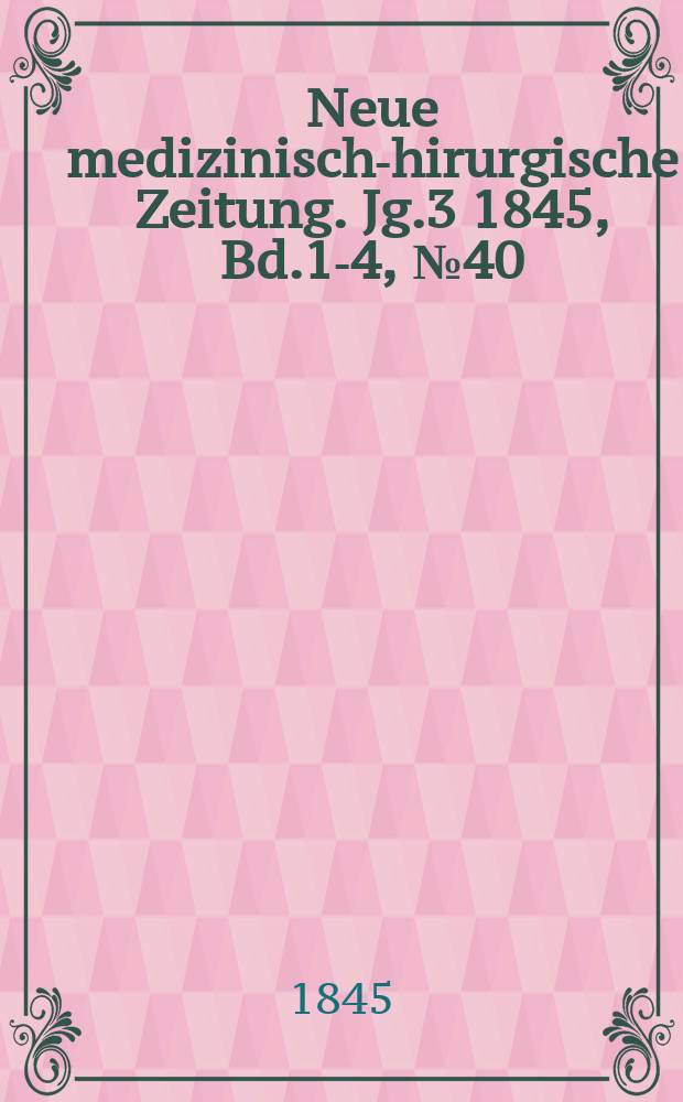 Neue medizinisch -chirurgische Zeitung. Jg.3 1845, Bd.1-4, №40