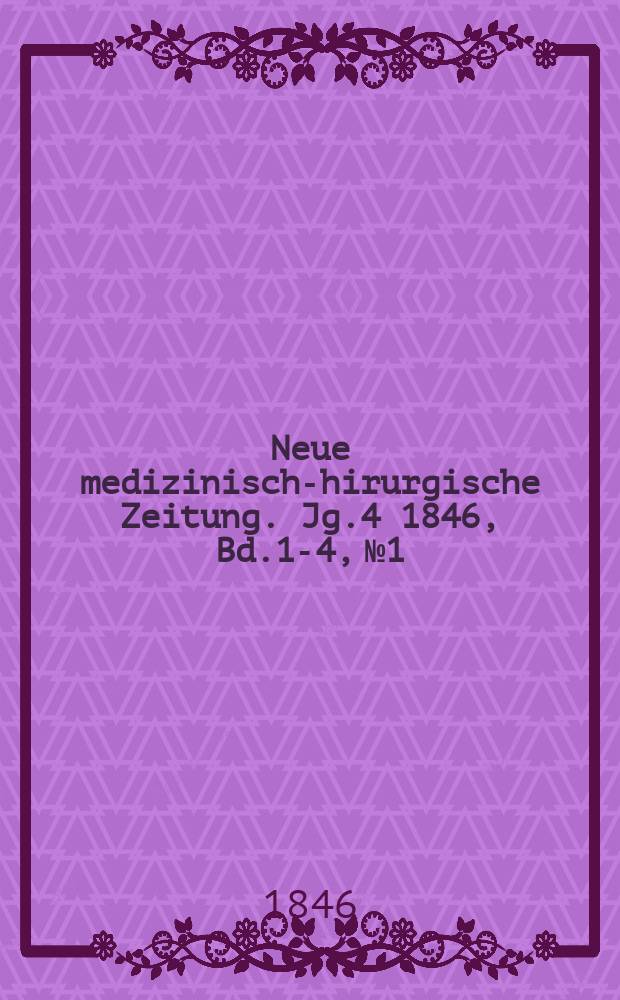 Neue medizinisch -chirurgische Zeitung. Jg.4 1846, Bd.1-4, №1