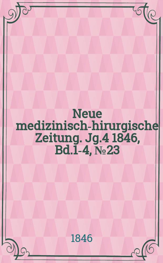 Neue medizinisch -chirurgische Zeitung. Jg.4 1846, Bd.1-4, №23